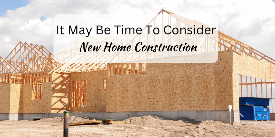 It May Be Time To Consider New Home Construction